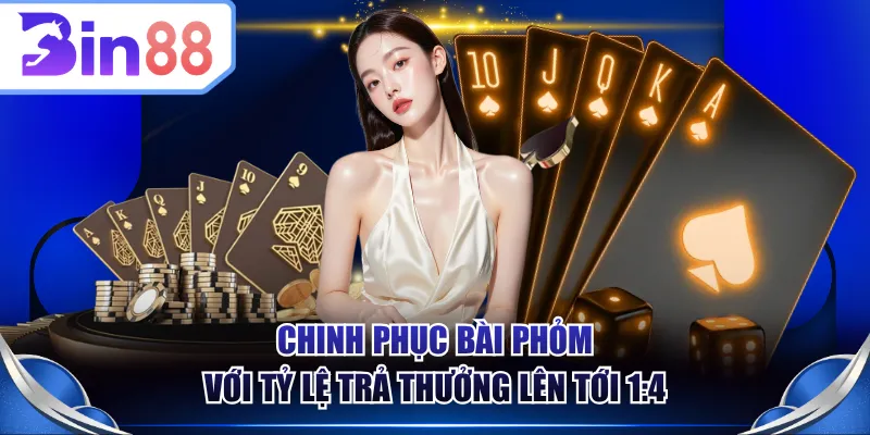 Chinh phục bài Phỏm với tỷ lệ trả thưởng lên tới 1:4