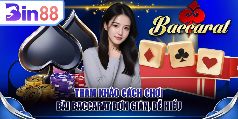 Tham khảo cách chơi bài Baccarat đơn giản, dễ hiểu